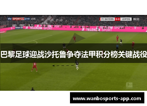 巴黎足球迎战沙托鲁争夺法甲积分榜关键战役
